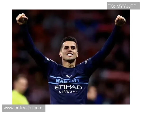 坎塞洛的足球旅程：从天才少年到世界顶级边后卫的蜕变之路